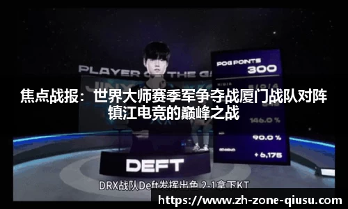 焦点战报：世界大师赛季军争夺战厦门战队对阵镇江电竞的巅峰之战