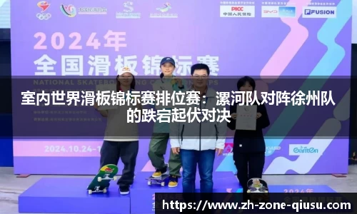 室内世界滑板锦标赛排位赛：漯河队对阵徐州队的跌宕起伏对决
